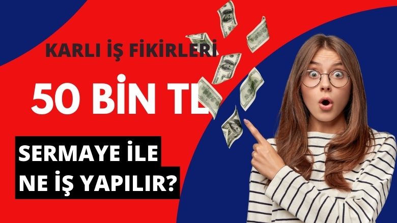 50 bin tl sermaye ile ne iş yapılır