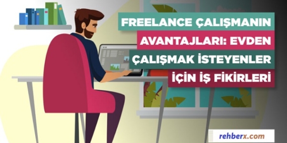 Freelance Çalışmanın Avantajları: Evden Çalışmak İsteyenler İçin İş Fikirleri