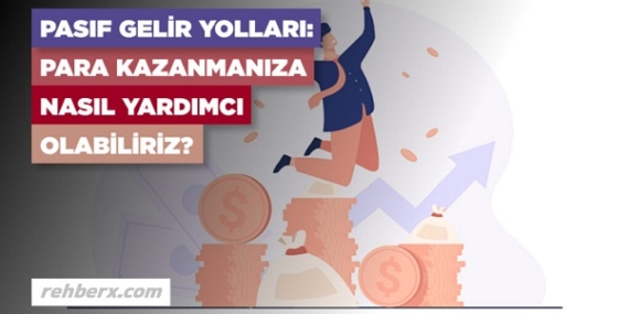 Pasif Gelir Yolları: Para Kazanmanıza Nasıl Yardımcı Olabiliriz?